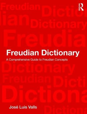 Freudian Dictionary: A Comprehensive Guide to Freudian Concepts by Valls, JosÃ©