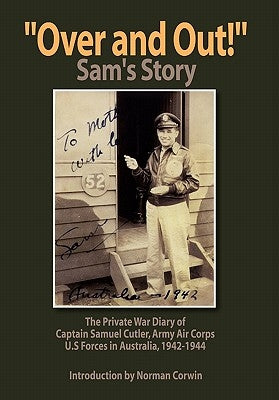 ''Over and Out!'': The Private War Diary of Captain Samuel Cutler, Army Air Corps, 1942-1944: The Private War Diary of Captain Samuel Cut by Cutler, Samuel