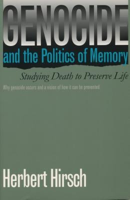 Genocide and the Politics of Memory: Studying Death to Preserve Life by Hirsch, Herbert