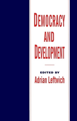 Democracy and Development: Theory and Practice by Leftwich, Adrian