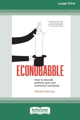 Econobabble: How to Decode Political Spin and Economic Nonsense [Large Print 16pt] by Denniss, Richard