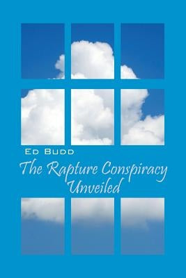 The Rapture Conspiracy Unveiled by Budd, Ed
