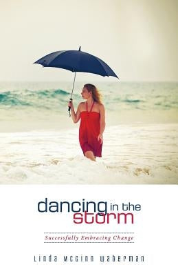 Dancing in the Storm: Successfully Embracing Change by Waterman, Linda McGinn