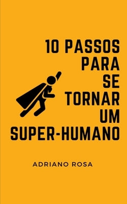 10 passos para se tornar um super humano by Rosa, Adriano