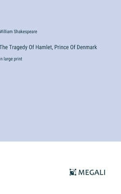 The Tragedy Of Hamlet, Prince Of Denmark: in large print by Shakespeare, William