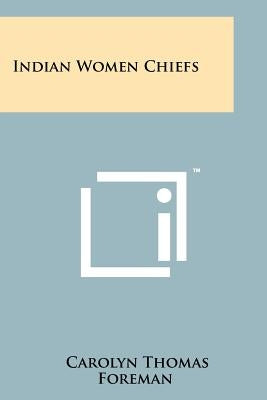 Indian Women Chiefs by Foreman, Carolyn Thomas