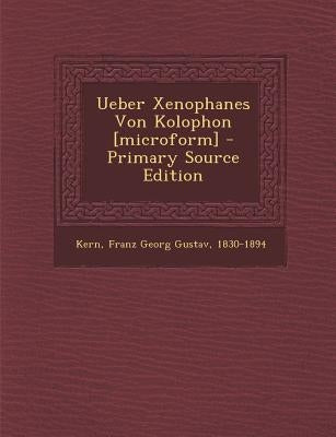 Ueber Xenophanes Von Kolophon [Microform] by Kern, Franz George Gustav
