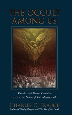 The Occult Among Us: Exorcists and Former Occultists Expose the Nature of This Modern Evil by Fraune, Charles D.