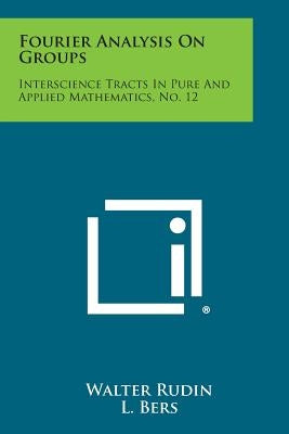 Fourier Analysis on Groups: Interscience Tracts in Pure and Applied Mathematics, No. 12 by Rudin, Walter