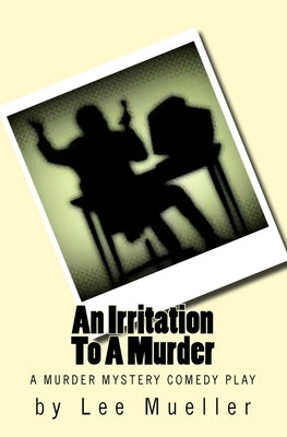 An Irritation To A Murder: A Murder Mystery Comedy Play by Mueller, Lee
