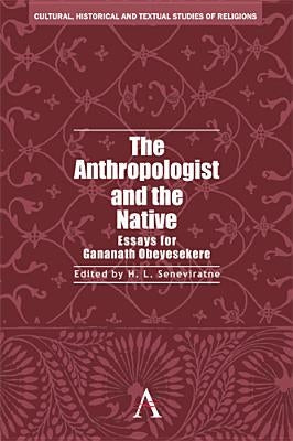 The Anthropologist and the Native: Essays for Gananath Obeyesekere by Seneviratne, H. L.
