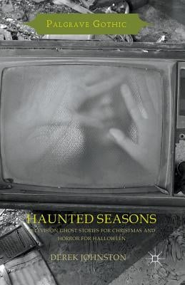 Haunted Seasons: Television Ghost Stories for Christmas and Horror for Halloween by Johnston, Derek