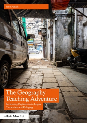 The Geography Teaching Adventure: Reclaiming Exploration to Inspire Curriculum and Pedagogy by Puttick, Steve