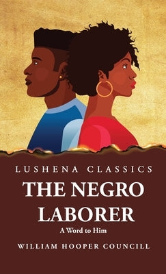 The Negro Laborer A Word to Him by William Hooper Councill
