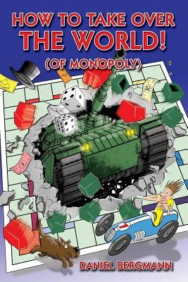 How to Take Over the World! (of Monopoly) by Bergmann, Daniel