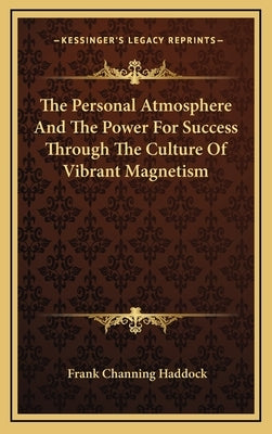 The Personal Atmosphere And The Power For Success Through The Culture Of Vibrant Magnetism by Haddock, Frank Channing