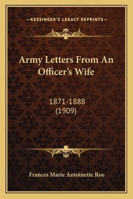 Army Letters From An Officer's Wife: 1871-1888 (1909) by Roe, Frances Marie Antoinette
