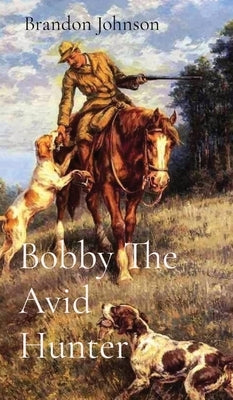 Bobby The Avid Hunter by Johnson, Brandon