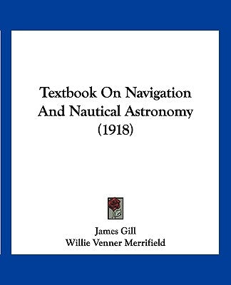 Textbook On Navigation And Nautical Astronomy (1918) by Gill, James