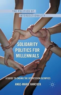 Solidarity Politics for Millennials: A Guide to Ending the Oppression Olympics by Hancock, A.