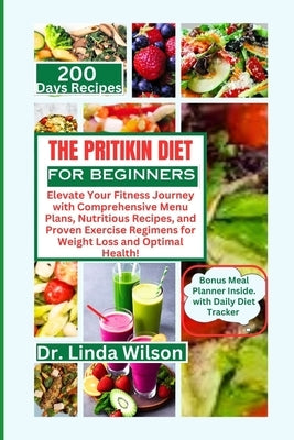 The Pritikin Diet for Beginners: Elevate Your Fitness Journey with Comprehensive Menu Plans, Nutritious Recipes, and Proven Exercise Regimens for Weig by Wilson, Linda