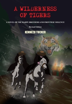A Wilderness of Tigers: A Novel of the Harpe Brothers and Frontier Violence by Tucker, Kenneth