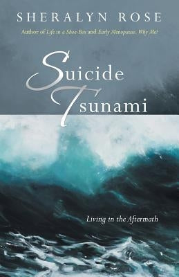 Suicide Tsunami: Living in the Aftermath by Rose, Sheralyn