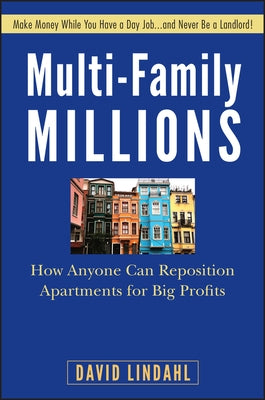 Multi-Family Millions: How Anyone Can Reposition Apartments for Big Profits by Lindahl, David