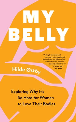 My Belly: Exploring Why It's So Hard for Women to Love Their Bodies by Ãstby, Hilde