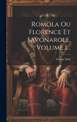 Romola Ou Florence Et Savonarole, Volume 1... by Eliot, George