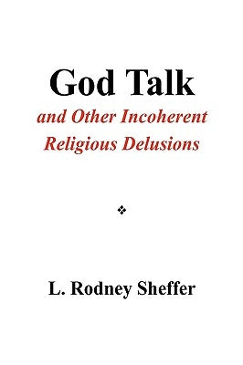 God Talk and Other Incoherent Religious Delusions by Sheffer, L. Rodney