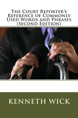The Court Reporter's Reference of Commonly Used Words and Phrases: (Second Edition) by Wick, Kenneth a.