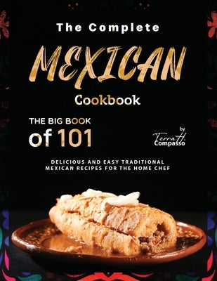 The Complete Mexican Cookbook: The Big Book of 101 Delicious and Easy Traditional Mexican Recipes for the Home Chef by H. Compasso, Terra