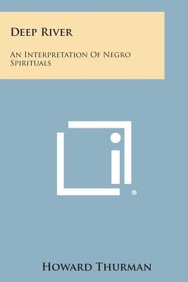 Deep River: An Interpretation of Negro Spirituals by Thurman, Howard