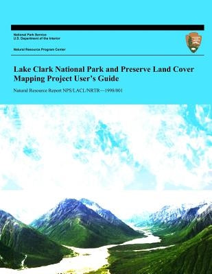 Lake Clark National Park and Preserve Land Cover Mapping Project User's Guide by National Park Service