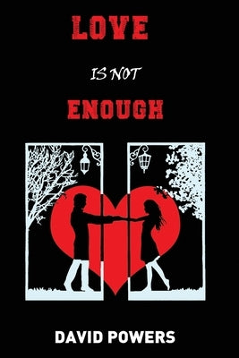 Love is Not Enough: Redefining the Foundations of Healthy Relationships by Powers, David