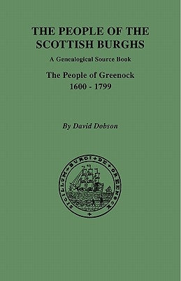 People of the Scottish Burghs: A Genealogical Source Book. the People of Greenock, 1600-1799 by Dobson, David