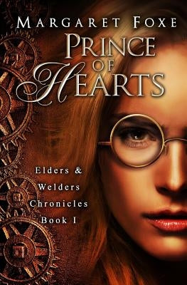 Prince of Hearts: The Elders and Welders Chronicles Bk. 1 by Foxe, Margaret