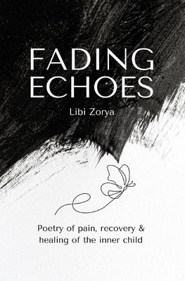 Fading Echoes - Poetry of pain, recovery & healing of the inner child by Zorya, Libi