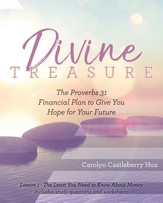Divine Treasure: The Proverbs 31 Financial Plan to Give You Hope for Your Future by Hux, Carolyn Castleberry