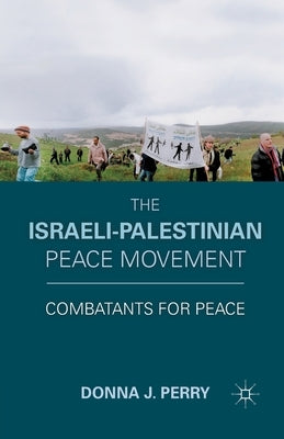 The Israeli-Palestinian Peace Movement: Combatants for Peace by Perry, D.