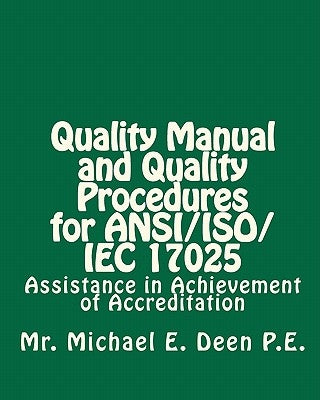 Quality Manual and Quality Procedures for ANSI/ISO/IEC 17025: Assistance in Achievement of Accreditation by Deen P. E., Michael E.