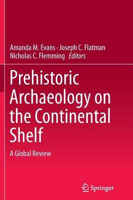 Prehistoric Archaeology on the Continental Shelf: A Global Review by Evans, Amanda M.