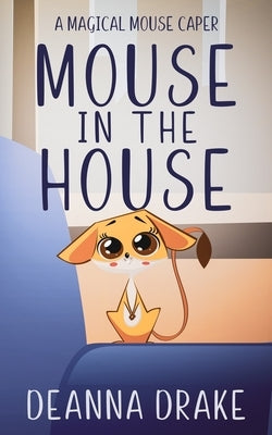 Mouse in the House: A Magical Mouse Caper by Cameron, Deanna