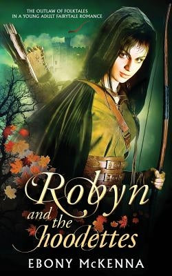 Robyn and the Hoodettes: The legend of folklore in a young adult fairytale romance. by McKenna, Ebony