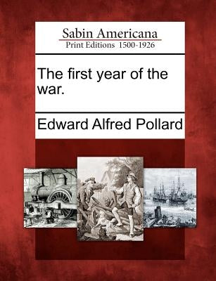 The First Year of the War. by Pollard, Edward Alfred