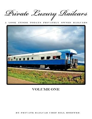 Private Luxury Railcars: A Look Inside Todays Privately Owned Railcars by Hoeffer, Chef Bill