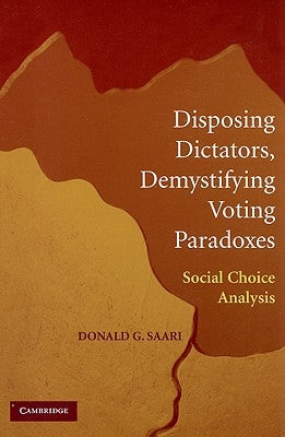 Disposing Dictators, Demystifying Voting Paradoxes: Social Choice Analysis by Saari, Donald G.