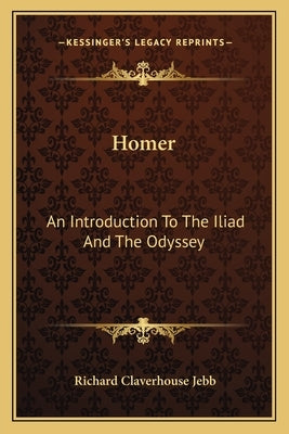 Homer: An Introduction To The Iliad And The Odyssey by Jebb, Richard Claverhouse