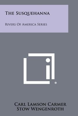 The Susquehanna: Rivers Of America Series by Carmer, Carl Lamson